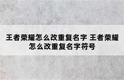 王者荣耀怎么改重复名字 王者荣耀怎么改重复名字符号